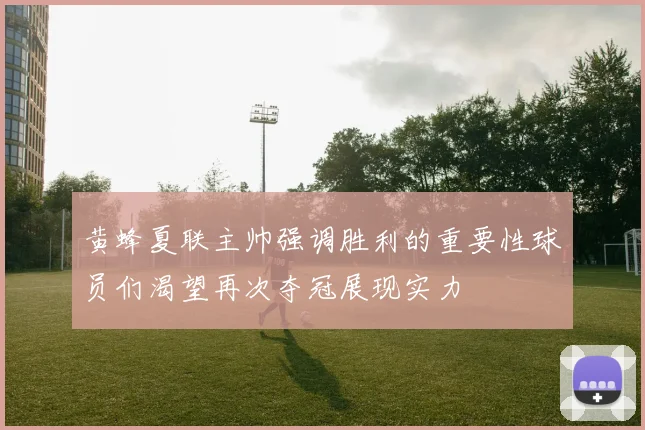 黄蜂夏联主帅强调胜利的重要性球员们渴望再次夺冠展现实力