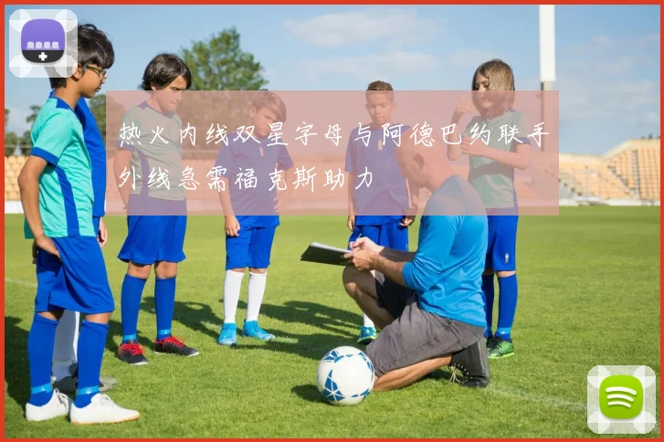 热火内线双星字母与阿德巴约联手外线急需福克斯助力